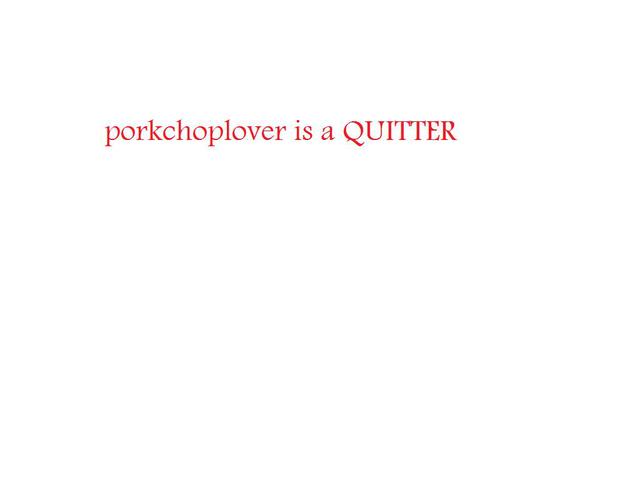 ANOTHER QUITTER to add porkchoplover